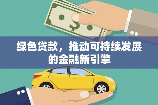 阳曲绿色贷款，推动可持续发展的金融新引擎