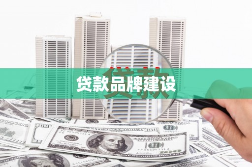 阳曲贷款品牌建设