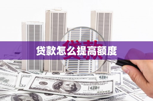 阳曲贷款怎么提高额度