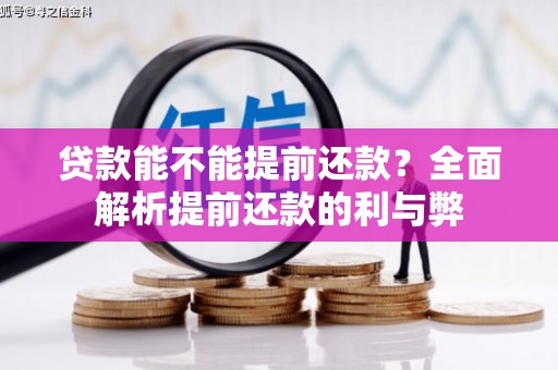 阳曲贷款能不能提前还款？全面解析提前还款的利与弊