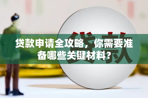 阳曲贷款申请全攻略，你需要准备哪些关键材料？
