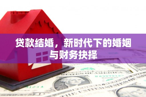 阳曲贷款结婚，新时代下的婚姻与财务抉择