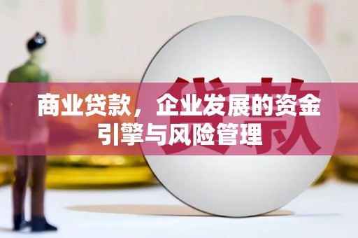 阳曲商业贷款，企业发展的资金引擎与风险管理