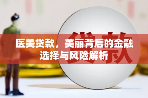 阳曲医美贷款，美丽背后的金融选择与风险解析