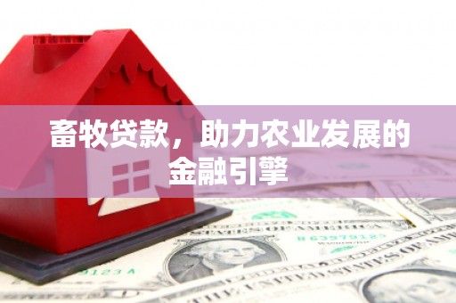 阳曲畜牧贷款，助力农业发展的金融引擎