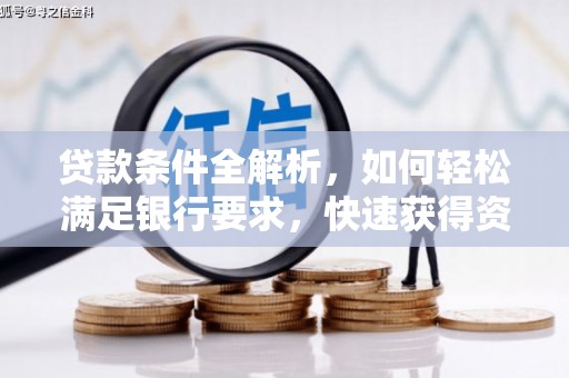 阳曲贷款条件全解析，如何轻松满足银行要求，快速获得资金支持