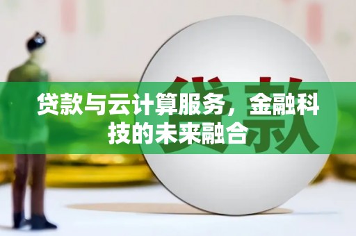 阳曲贷款与云计算服务，金融科技的未来融合