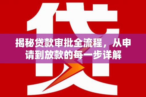 阳曲揭秘贷款审批全流程，从申请到放款的每一步详解