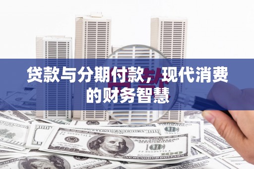 阳曲贷款与分期付款，现代消费的财务智慧
