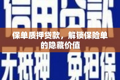 阳曲保单质押贷款，解锁保险单的隐藏价值