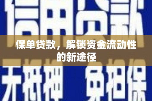 阳曲保单贷款，解锁资金流动性的新途径