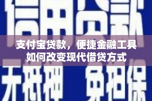 阳曲支付宝贷款，便捷金融工具如何改变现代借贷方式