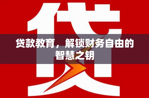 阳曲贷款教育，解锁财务自由的智慧之钥