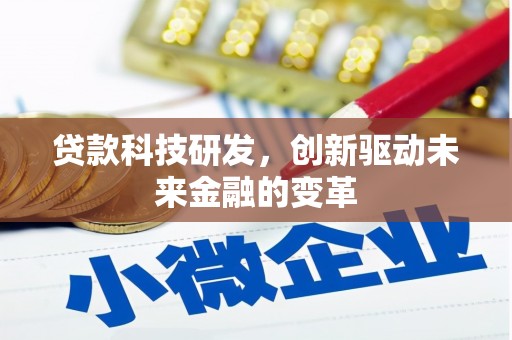阳曲贷款科技研发，创新驱动未来金融的变革