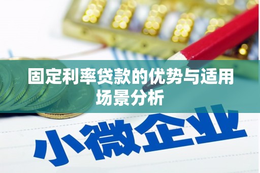 阳曲固定利率贷款的优势与适用场景分析