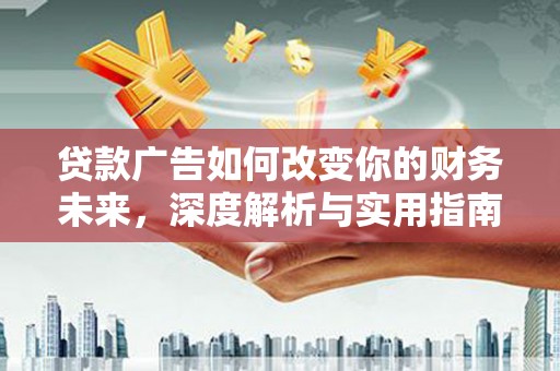 阳曲贷款广告如何改变你的财务未来，深度解析与实用指南