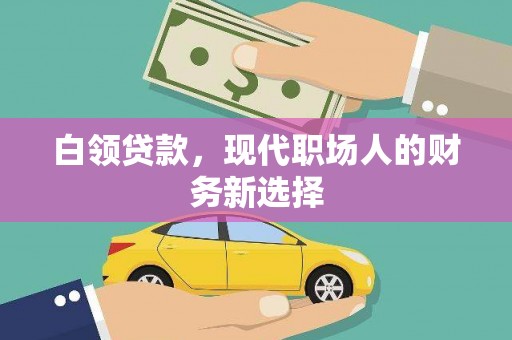 阳曲白领贷款，现代职场人的财务新选择