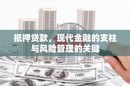 阳曲抵押贷款，现代金融的支柱与风险管理的关键