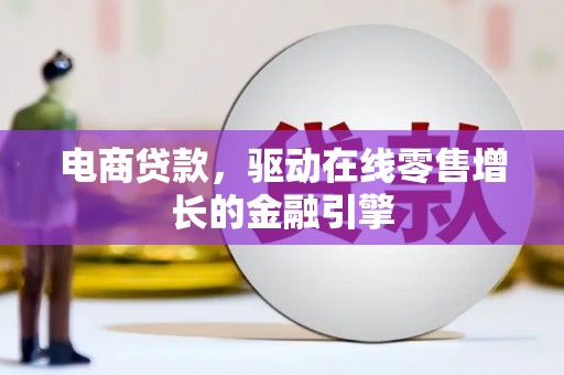 阳曲电商贷款，驱动在线零售增长的金融引擎