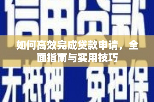 阳曲如何高效完成贷款申请，全面指南与实用技巧