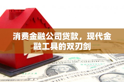 阳曲消费金融公司贷款，现代金融工具的双刃剑