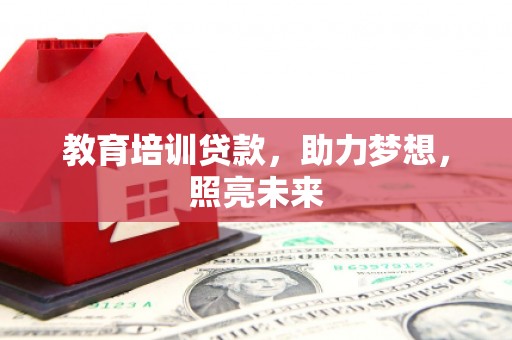 阳曲教育培训贷款，助力梦想，照亮未来