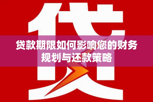 阳曲贷款期限如何影响您的财务规划与还款策略