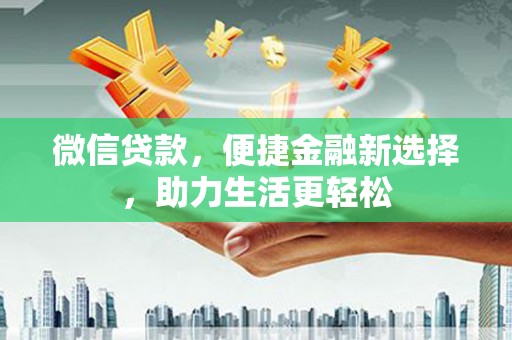 阳曲微信贷款，便捷金融新选择，助力生活更轻松