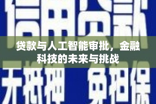 阳曲贷款与人工智能审批，金融科技的未来与挑战