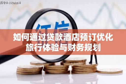 阳曲如何通过贷款酒店预订优化旅行体验与财务规划