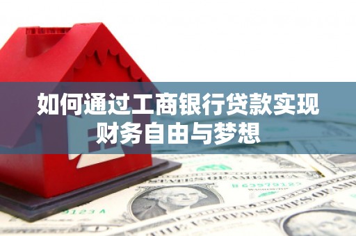 阳曲如何通过工商银行贷款实现财务自由与梦想