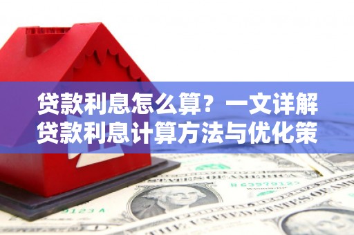 阳曲贷款利息怎么算？一文详解贷款利息计算方法与优化策略