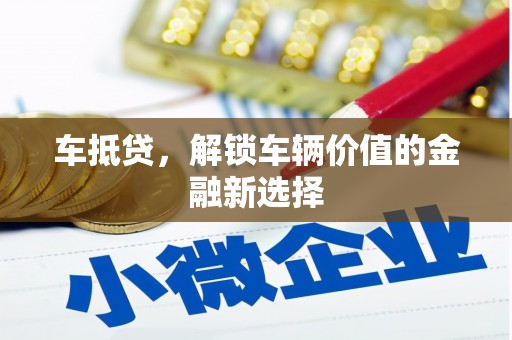 阳曲车抵贷，解锁车辆价值的金融新选择