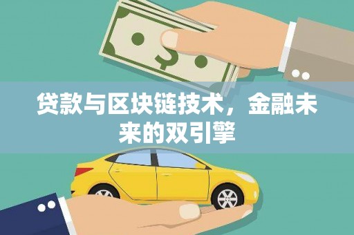 阳曲贷款与区块链技术，金融未来的双引擎