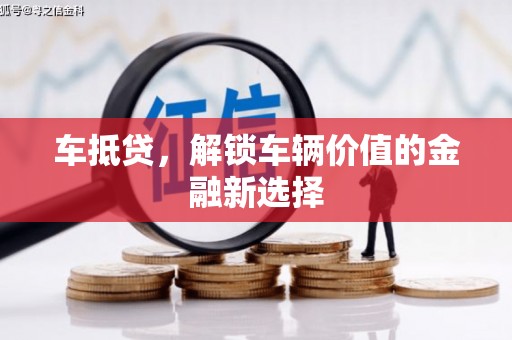 阳曲车抵贷，解锁车辆价值的金融新选择