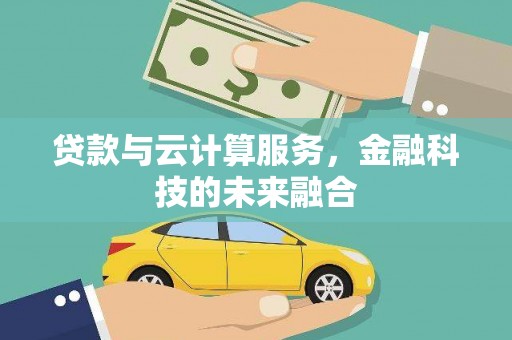 阳曲贷款与云计算服务，金融科技的未来融合