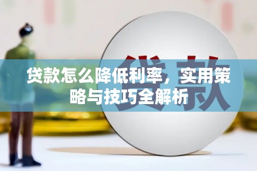 阳曲贷款怎么降低利率，实用策略与技巧全解析