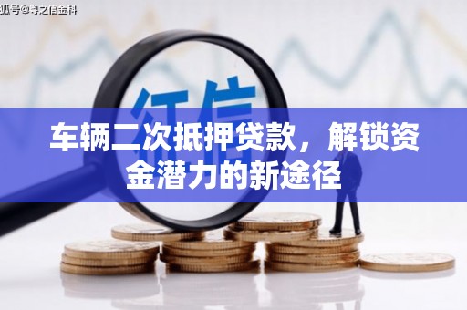 阳曲车辆二次抵押贷款，解锁资金潜力的新途径