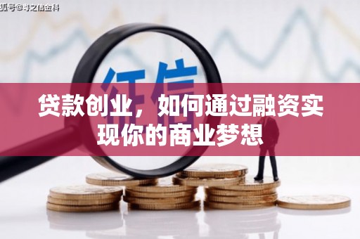 阳曲贷款创业，如何通过融资实现你的商业梦想