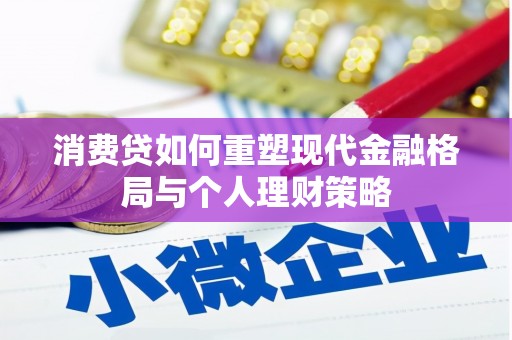 阳曲消费贷如何重塑现代金融格局与个人理财策略