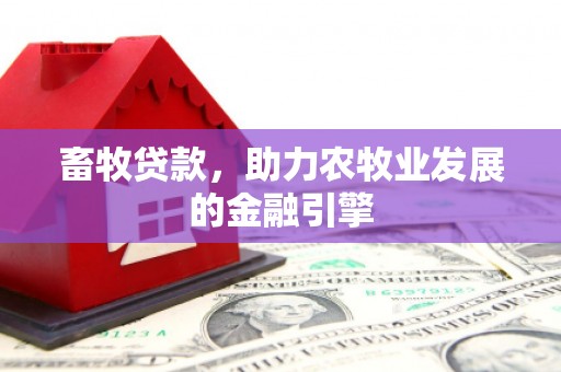 阳曲畜牧贷款，助力农牧业发展的金融引擎