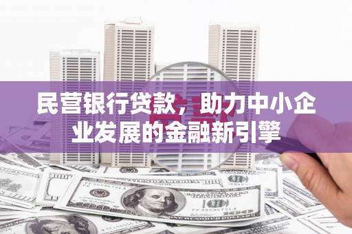 阳曲民营银行贷款，助力中小企业发展的金融新引擎
