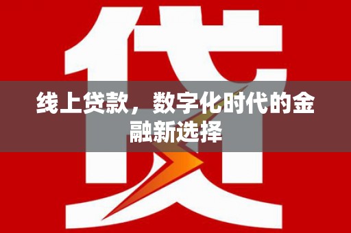 阳曲线上贷款，数字化时代的金融新选择