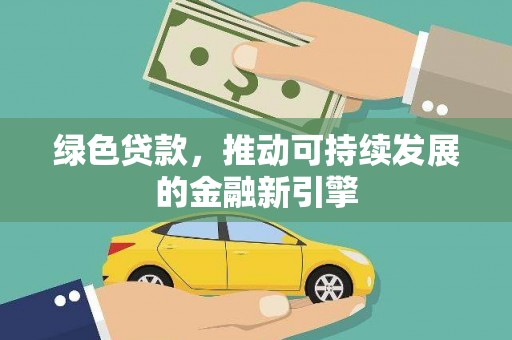 阳曲绿色贷款，推动可持续发展的金融新引擎