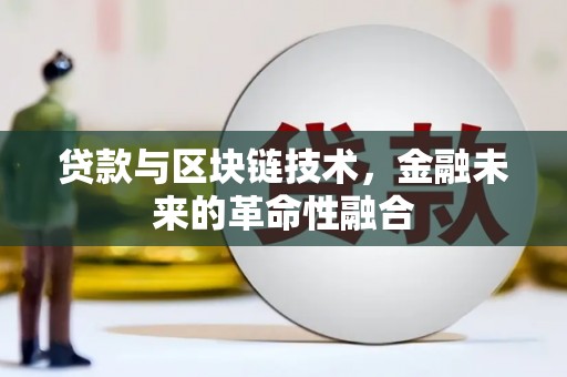 阳曲贷款与区块链技术，金融未来的革命性融合