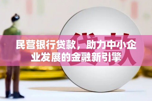阳曲民营银行贷款，助力中小企业发展的金融新引擎