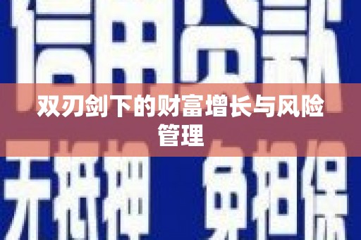 阳曲双刃剑下的财富增长与风险管理