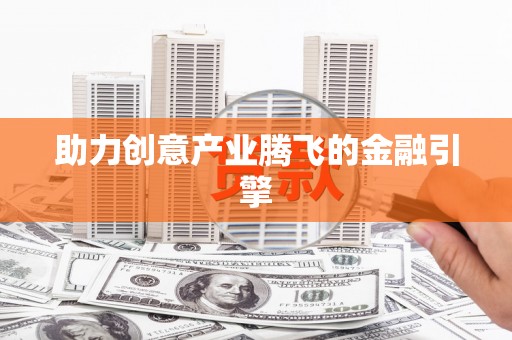 阳曲助力创意产业腾飞的金融引擎