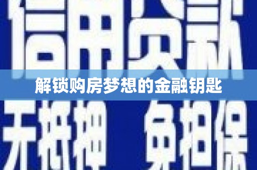 阳曲解锁购房梦想的金融钥匙
