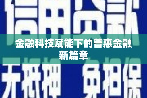 阳曲金融科技赋能下的普惠金融新篇章 阳曲金融科技赋能下的普惠金融新篇章